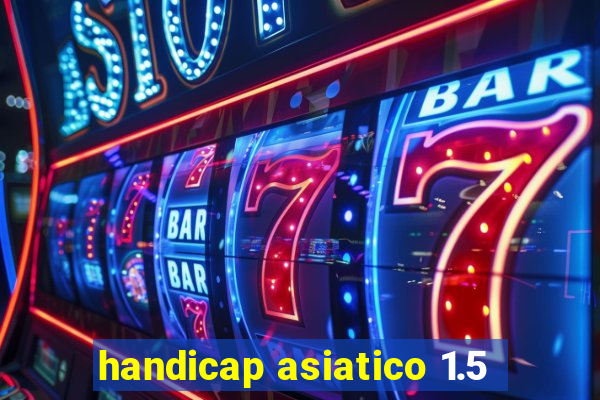 handicap asiatico 1.5